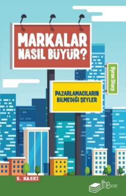 Markalar Nasıl Büyür?; Pazarlamacıların Bilmedikleri