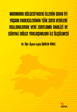 Marmara Bölgesindeki İllerin Daha İyi Yaşam Endekslerinin TÜİK 2015 Verileri Kullanılarak Veri Zarflama Analizi ve Güvenli Bölge Yaklaşımları İle Ölçülmesi