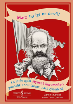 Marx Bu İşe Ne Derdi?; En Muhteşem Siyaset Kuramcıları Gündelik Sorunlarınızı Nasıl Çözerdi?