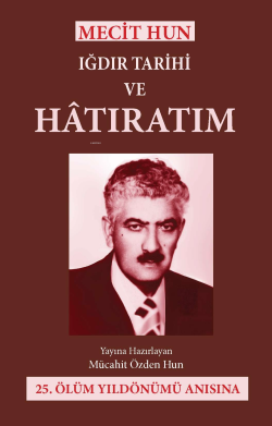 Mecit Hun: Iğdır Tarihi ve Hatıratım;25.Ölüm Yıldönümü Anısına