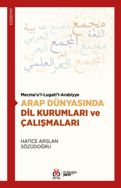 Mecma‘u’l-Lugati’l-Arabiyye;Arap Dünyasında Dil Kurumları ve Çalışmaları