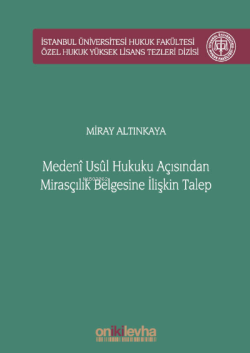 Medeni Usul Hukuku Açısından Mirasçılık Belgesine İlişkin Talep;İstanbul Üniversitesi Hukuk Fakültesi Özel Hukuk Yüksek Lisans Tezleri Dizisi No: 51