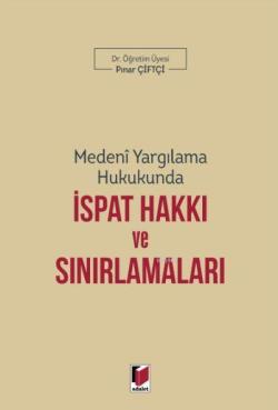 Medeni Yargılama Hukukunda İspat Hakkı ve Sınırlamaları