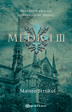 Medici III - Müstakbel Kraliçe Catherine De’ Medici - Matteo Strukul |