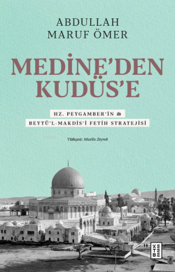 Medine’den Kudüs’e;Hz. Peygamber’in (sav) Beytü’l-Makdis’i Fetih Stratejisi