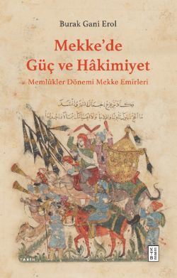 Mekke’de Güç ve Hâkimiyet;Memlûkler Dönemi Mekke Emirleri