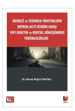 Merkezi ve Yerinden Yönetimlerin Deprem Afeti Riskine Karşı Yapı Denetim ve Kentsel Dönüşümdeki Yükümlülükleri