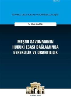 Meşru Savunmanın Hukuki Esası Bağlamında Gereklilik ve Orantılılık; İstanbul Ceza Hukuku ve Kriminoloji Arşivi Yayın No: 23