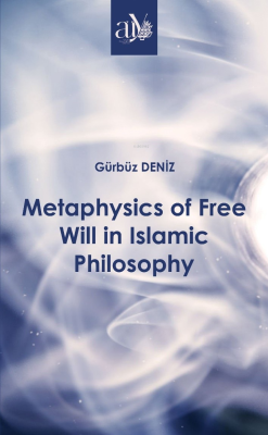 Metaphysics of Free Will in Islamic Philosophy - Gürbüz Deniz | Yeni v