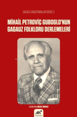 Mihail Petroviç Guboglo’nun Gagauz Folkloru Derlemeleri