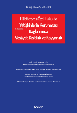 Milletlerarası Özel Hukukta Yetişkinlerin Korunması Bağlamında Vesâyet, Kısıtlılık ve Kayyımlık