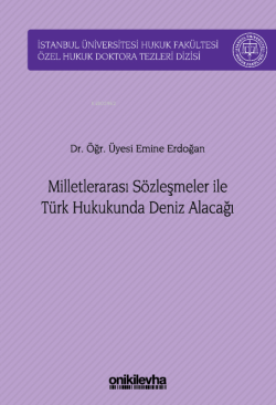 Milletlerarası Sözleşmeler ile Türk Hukukunda Deniz Alacağı ;İstanbul Üniversitesi Hukuk Fakültesi Özel Hukuk Doktora Tezleri Dizisi No: 51