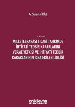 Milletlerarası Ticari Tahkimde İhtiyati Tedbir Kararlarını Verme Yetkisi ve İhtiyati Tedbir Kararlarının İcra Edilebilirliği