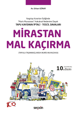 Mirastan Mal Kaçırma;Yargıtay Kararları Eşliğinde "Muris Muvazaası" Hukuksal Nedenine Dayalı Tapu Kaydının İptali, Tescil Davaları - (Tapulu Taşınmazlarda Muris Muvazaası)