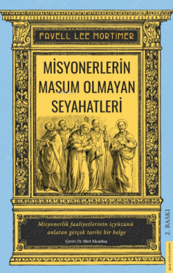 Misyonerlerin Masum Olmayan Seyahatleri;Misyonerlik Faaliyetlerinin İçyüzünü Anlatan Gerçek Tarihi Bir Belge