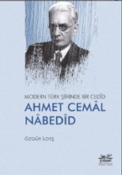 Modern Türk Şiirinde Bir Cedîd Ahmet Cemâl Nâbedîd