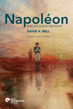 Napoléon ;Kısa, Büyüleyici Bir Hayat - David A. Bell | Yeni ve İkinci 