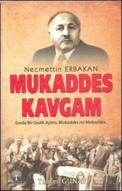 Necmettin Erbakan - Mukaddes Kavgam; Surda Bir Gedik Açtım, Mukaddes mi Mukaddes