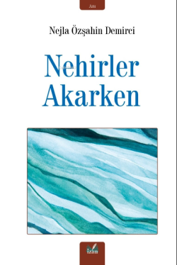 Nehirler Akarken - Nejla Özşahin Demirci | Yeni ve İkinci El Ucuz Kita