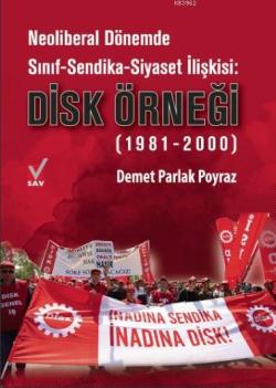 Neoliberal Dönemde Sınıf-Sendika-Siyaset İlişkisi: Disk Örneği; (1981-2000)