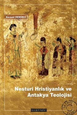 Nesturi Hristiyanlık ve Antakya Teolojisi - Kürşat Demirci | Yeni ve İ