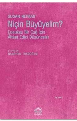 Niçin Büyümeliyim?; Çocuksu Bir Çağ İçin Altüst Edici Düşünceler