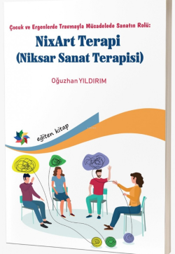 NixArt Terapi (Niksar Sanat Terapisi);Çocuk ve Ergenlerde Travmayla Mücadelede Sanatın Rolü: