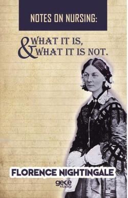 Notes On Nursing - What It Is, And What It Is Not; Florence Nightingale