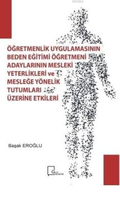 Öğretmenlik Uygulamasının Beden Eğitimi Öğretmeni Adaylarının Mesleki Yeterlilikleri ve Mesleğe Yönelik Tutumları Üzerine Etkileri