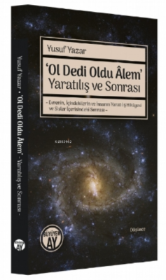 ‘Ol Dedi Oldu Âlem’ Yaratılış ve Sonrası;- Evrenin, İçindekilerin ve İnsanın Yaratılış Hikâyesi ve Sisler İçerisindeki Sonrası –