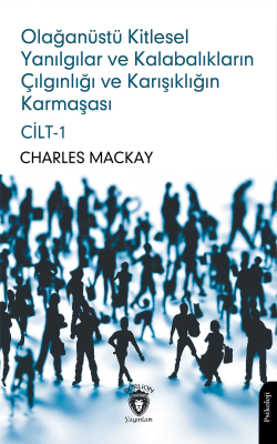 Olağanüstü Kitlesel Yanılgılar ve Kalabalıkların Çılgınlığı ve Karışıklığın Karmaşası Cilt - I