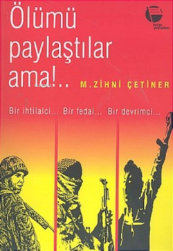 Ölümü Paylaştılar Ama!.. ;Bir İhtilalci.. Bir Fedai... Bir Devrimci...