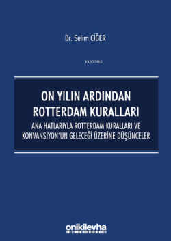 On Yılın Ardından Rotterdam Kuralları;Ana Hatlarıyla Rotterdam Kuralları ve Konvansiyon'un Geleceği Üzerine Düşünceler