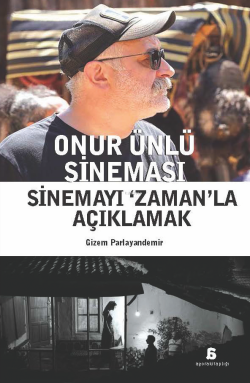 Onur Ünlü Sineması;Sinemayı Zaman'la Açıklamak - Gizem Parlayandemir |