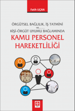 Örgütsel Bağlılık İş Tatmini ve Kişi Örgüt Uyumu Bağlamında Kamu Personel Hareketliliği