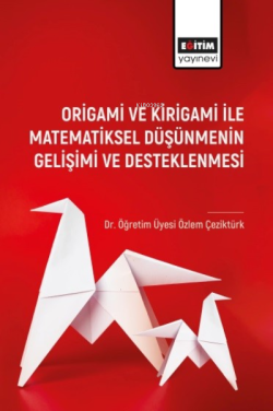 Origami ve Kirigami ile Matematiksel Düşünmenin Gelişimi ve Desleklenmesi