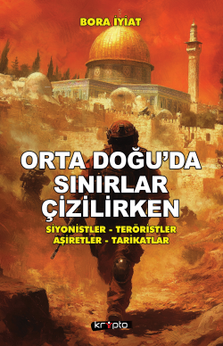 Orta Doğu'da Sınırlar Çizilirken;Siyonistler – Teröristler – Aşiretler - Tarikatlar