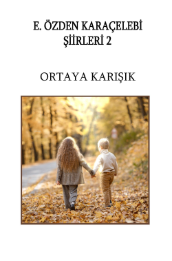 Ortaya Karişik;E. Özden Karaçelebi Şiirleri - 2