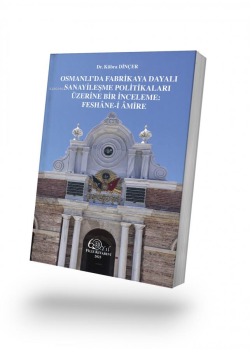 Osmanlı’da Fabrikaya Dayalı Sanayileşme Politikaları Üzerine Bir İnceleme: Feshâne-i Âmire