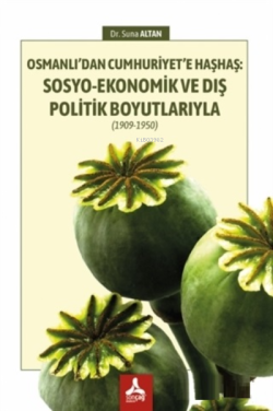 Osmanlı’dan Cumhuriyet’e Haşhaş: Sosyo-Ekonomik ve Dış Politik Boyutlarıyla ;(1909-1950)