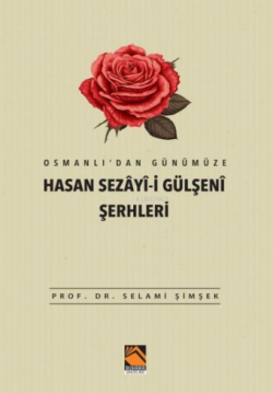 Osmanlı’dan Günümüze Hasan Sezâyî-i Gülşenî Şerhleri