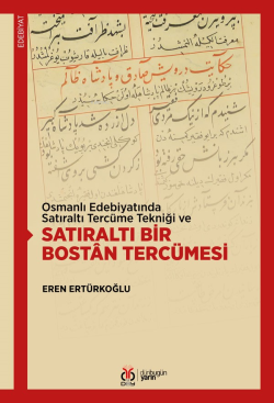 Osmanlı Edebiyatında Satıraltı Tercüme Tekniği ve Satıraltı Bir Bostân Tercümesi