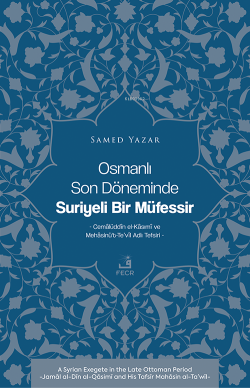 Osmanlı Son Döneminde Suriyeli Bir Müfessir ;Cemâlüddîn el-Kâsımî ve Mehâsinü’t-Te’vîl Adlı Tefsiri