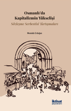 Osmanlı'da Kapitalizmin Yükselişi - Sözleşme Serbestisi Tartışmaları -