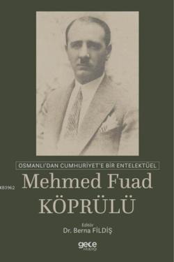 Osmanlı'dan Cumhuriyet'e Bir Entelektüel: Mehmed Fuad Köprülü