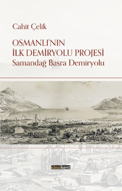 Osmanlı'nın İlk Demiryolu Projesi;Samandağ - Basra Demiryolu