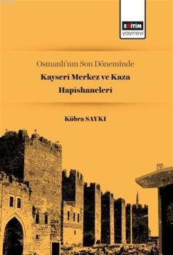 Osmanlı'nın Son Döneminde Kayseri Merkez ve Kaza Hapishaneleri