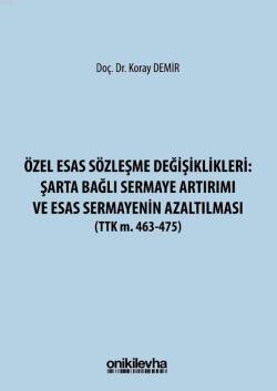 Özel Esas Sözleşme Değişiklikleri: Şarta Bağlı Sermaye Artırımı ve Esas Sermayenin Azaltılması; (TTK M. 463-475)