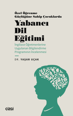 Özel Öğrenme Güçlüğüne Sahip Çocuklarda Yabancı Dil Eğitimi;(İngilizce Öğretmenlerine Uygulanan Bilgilendirme Programının İncelenmesi)