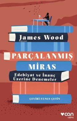 Parçalanmış Miras - Edebiyat ve İnanç Üzerine Denemeler - James Wood |